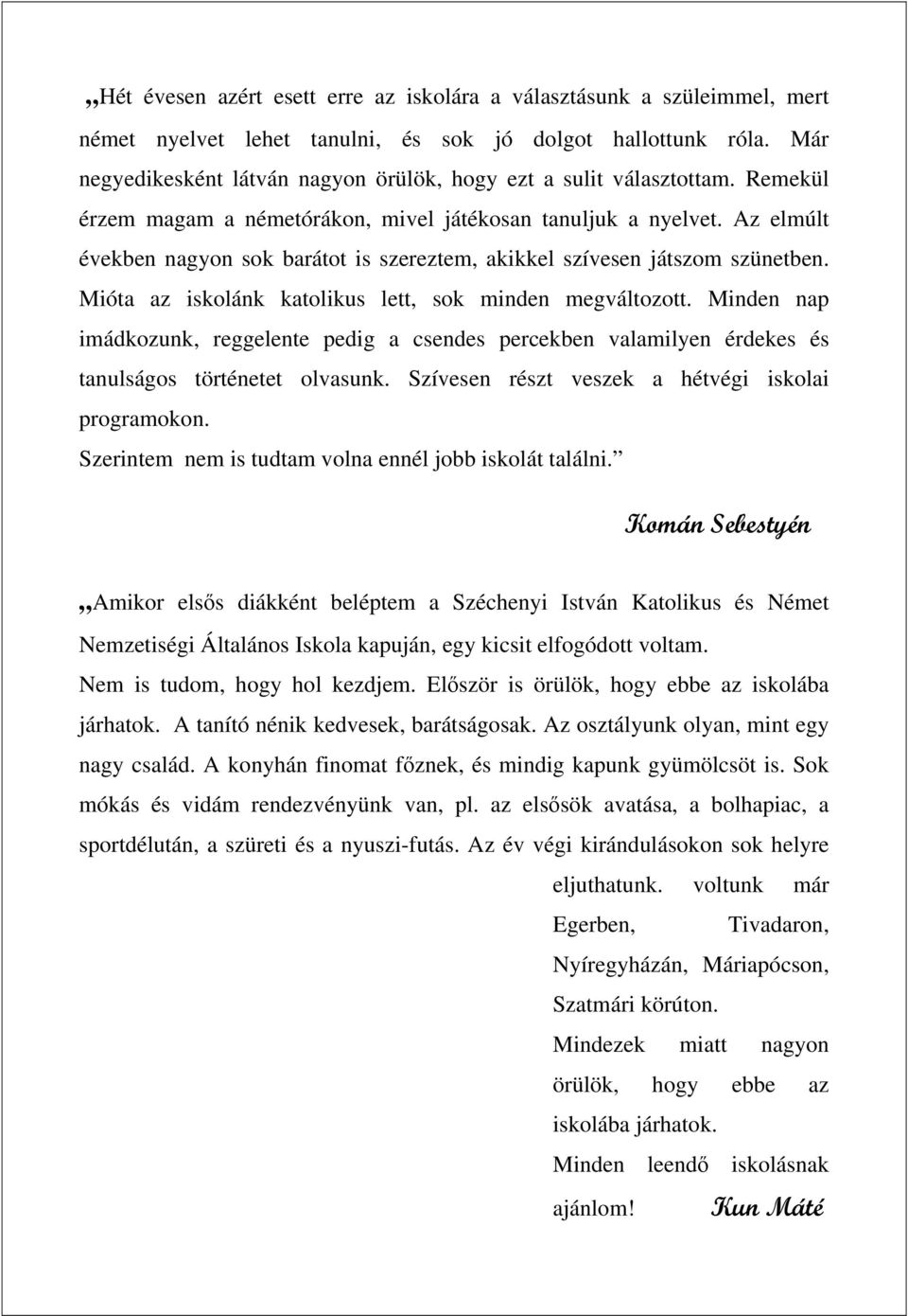 Az elmúlt években nagyon sok barátot is szereztem, akikkel szívesen játszom szünetben. Mióta az iskolánk katolikus lett, sok minden megváltozott.