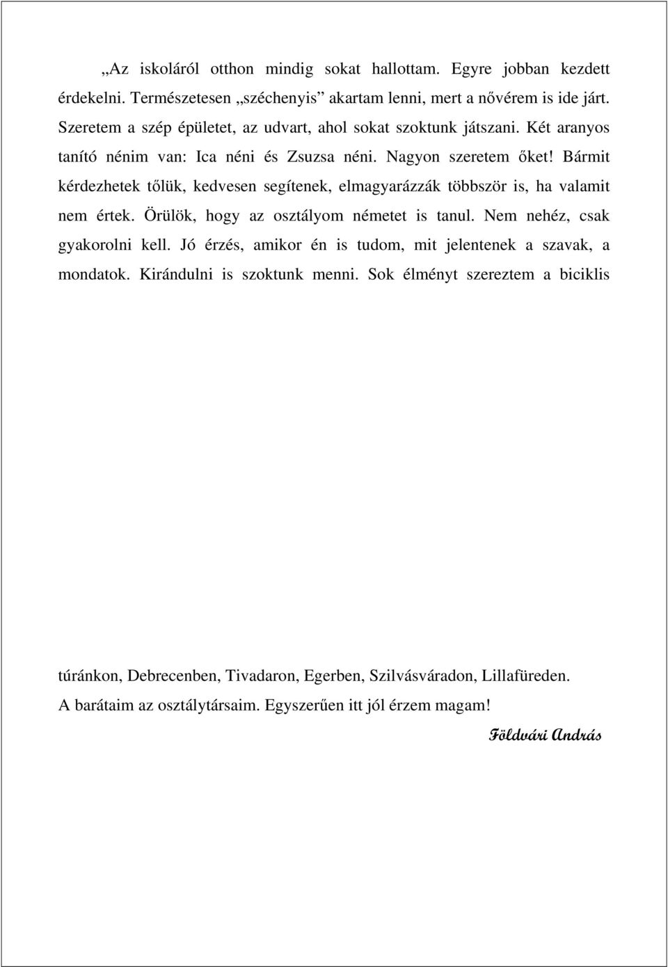 Bármit kérdezhetek tőlük, kedvesen segítenek, elmagyarázzák többször is, ha valamit nem értek. Örülök, hogy az osztályom németet is tanul. Nem nehéz, csak gyakorolni kell.