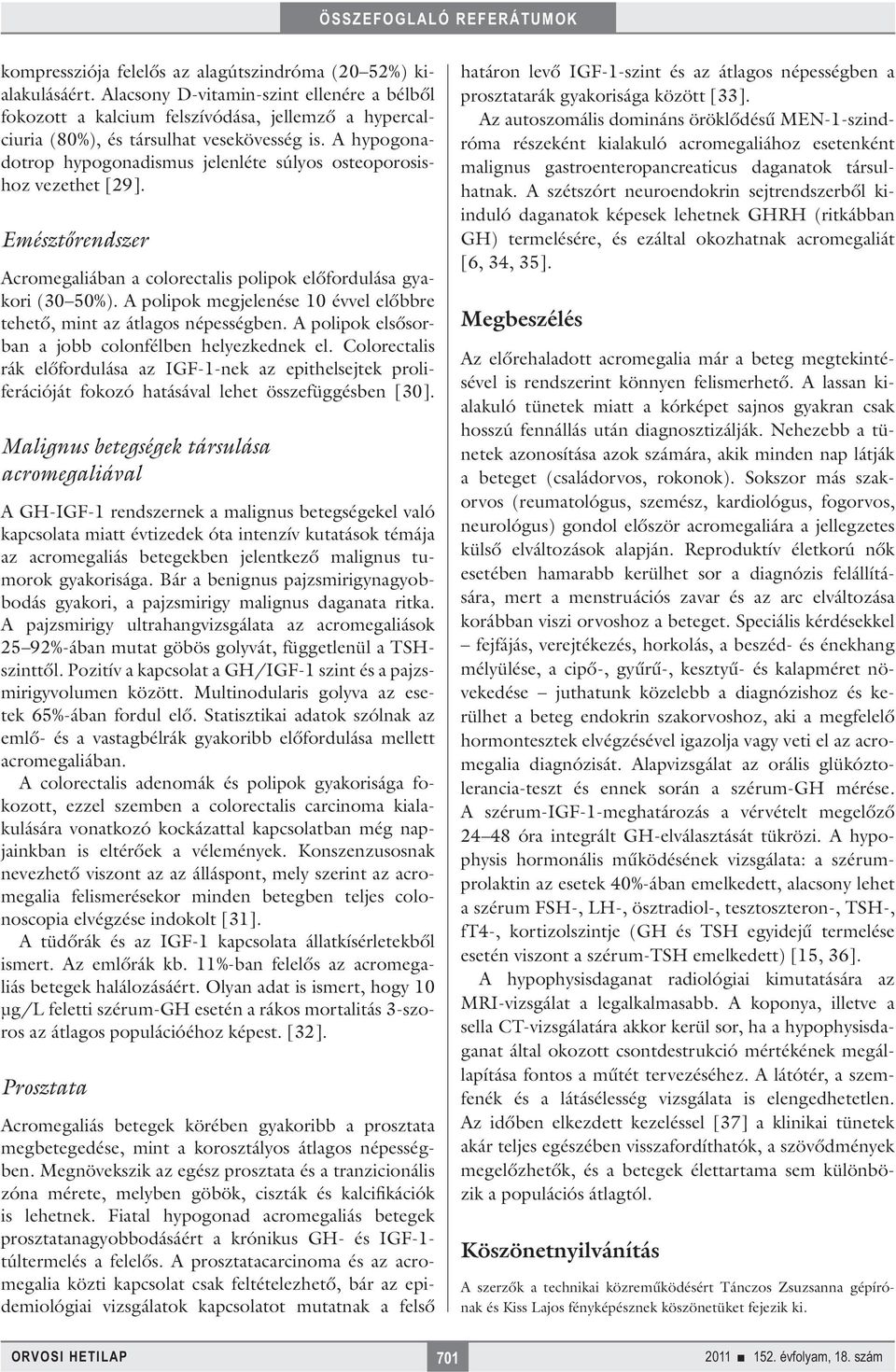 A hypogonadotrop hypogonadismus jelenléte súlyos osteoporosishoz vezethet [29]. Emésztőrendszer Acromegaliában a colorectalis polipok előfordulása gyakori (30 50%).