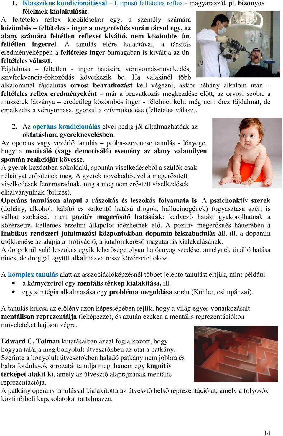 A tanulás előre haladtával, a társítás eredményeképpen a feltételes inger önmagában is kiváltja az ún. feltételes választ.