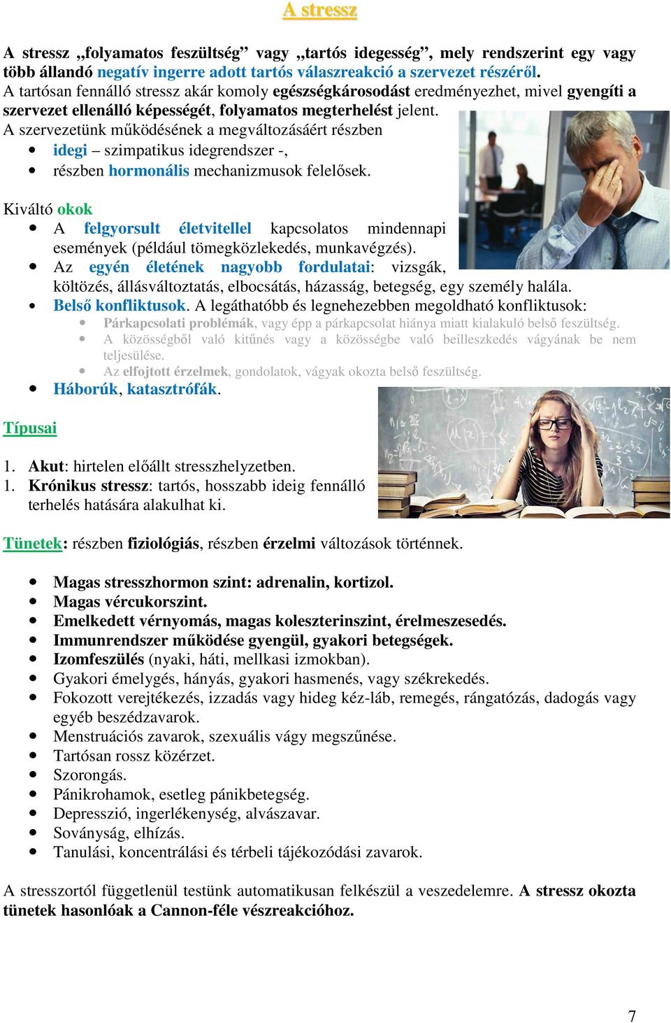 A szervezetünk működésének a megváltozásáért részben idegi szimpatikus idegrendszer -, részben hormonális mechanizmusok felelősek.