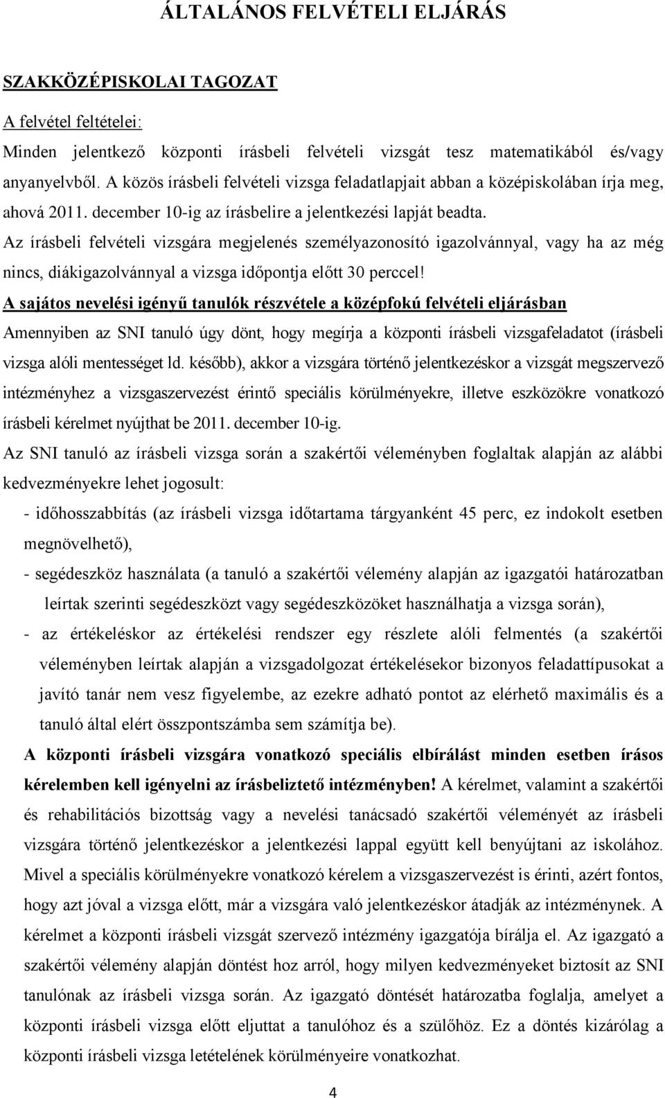 Az írásbeli felvételi vizsgára megjelenés személyazonosító igazolvánnyal, vagy ha az még nincs, diákigazolvánnyal a vizsga időpontja előtt 30 perccel!