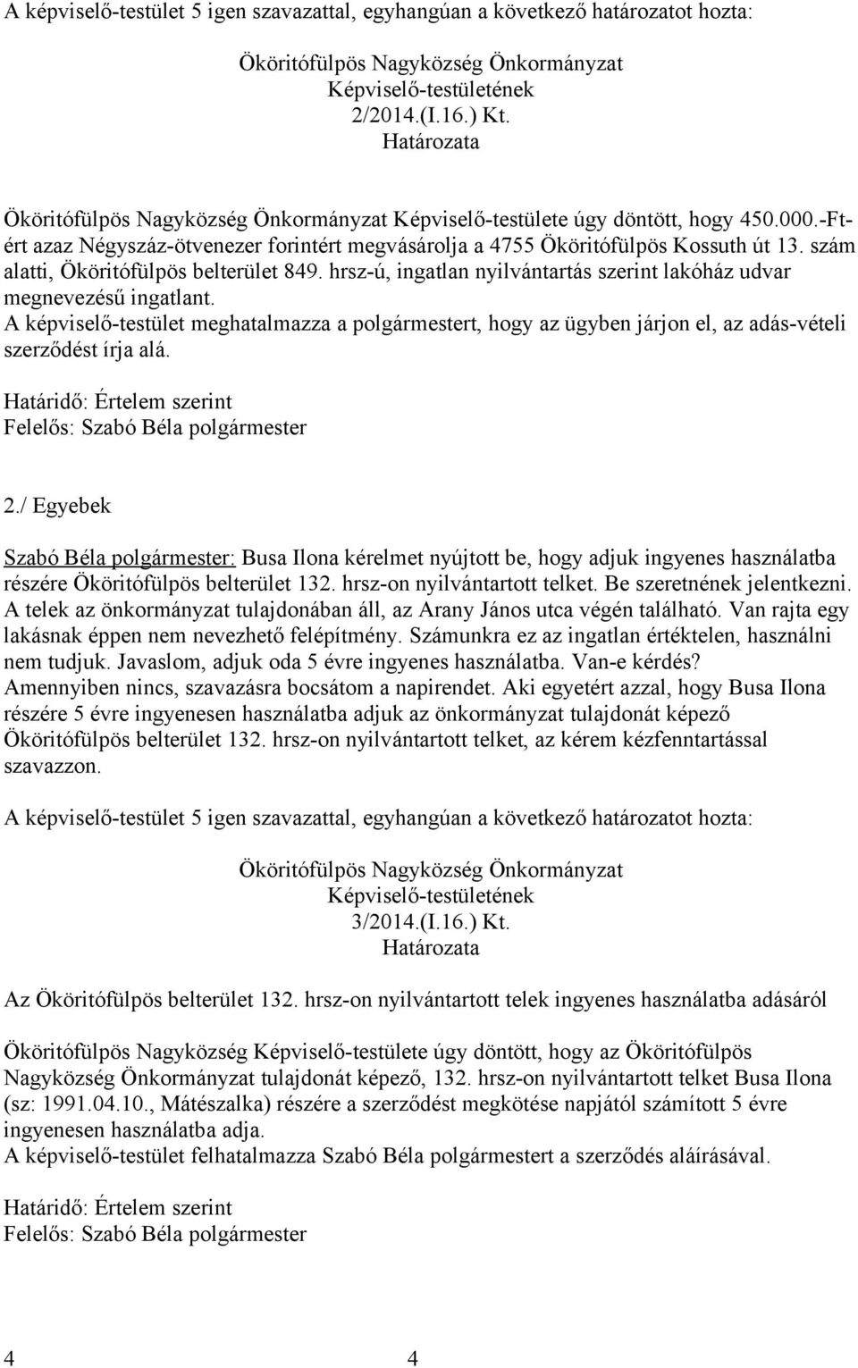 / Egyebek Szabó Béla polgármester: Busa Ilona kérelmet nyújtott be, hogy adjuk ingyenes használatba részére Ököritófülpös belterület 132. hrsz-on nyilvántartott telket. Be szeretnének jelentkezni.