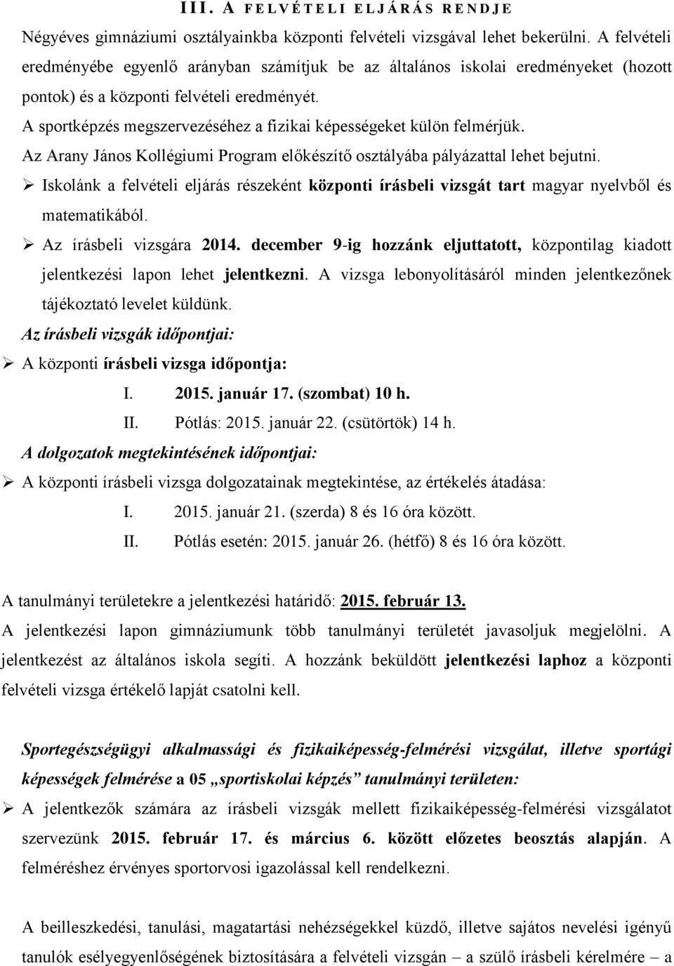 A sportképzés megszervezéséhez a fizikai képességeket külön felmérjük. Az Arany János Kollégiumi Program előkészítő osztályába pályázattal lehet bejutni.