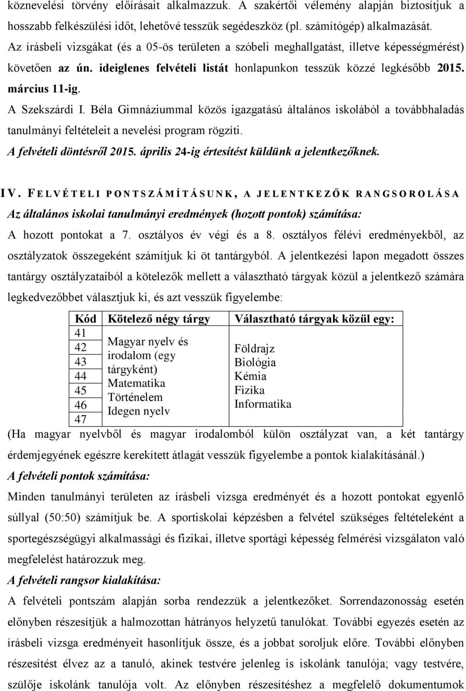 A Szekszárdi I. Béla Gimnáziummal közös igazgatású általános iskolából a továbbhaladás tanulmányi feltételeit a nevelési program rögzíti. A felvételi döntésről 2015.