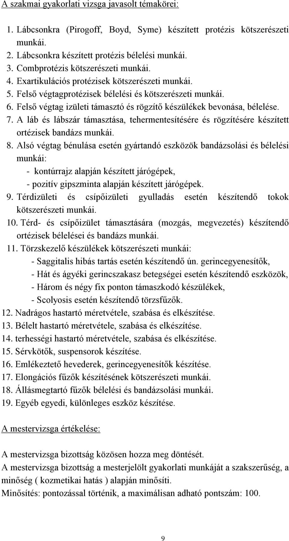 Felső végtag izületi támasztó és rögzítő készülékek bevonása, bélelése. 7. A láb és lábszár támasztása, tehermentesítésére és rögzítésére készített ortézisek bandázs munkái. 8.