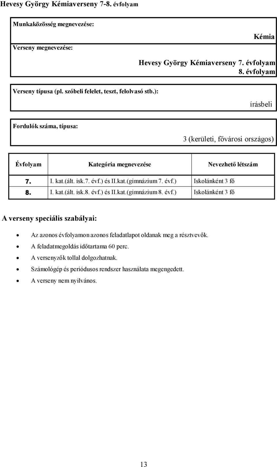 évf.) Iskolánként 3 fı 8. I. kat.(ált. isk.8. évf.) és II.kat.(gimnázium 8. évf.) Iskolánként 3 fı Az azonos évfolyamon azonos feladatlapot oldanak meg a résztvevık.