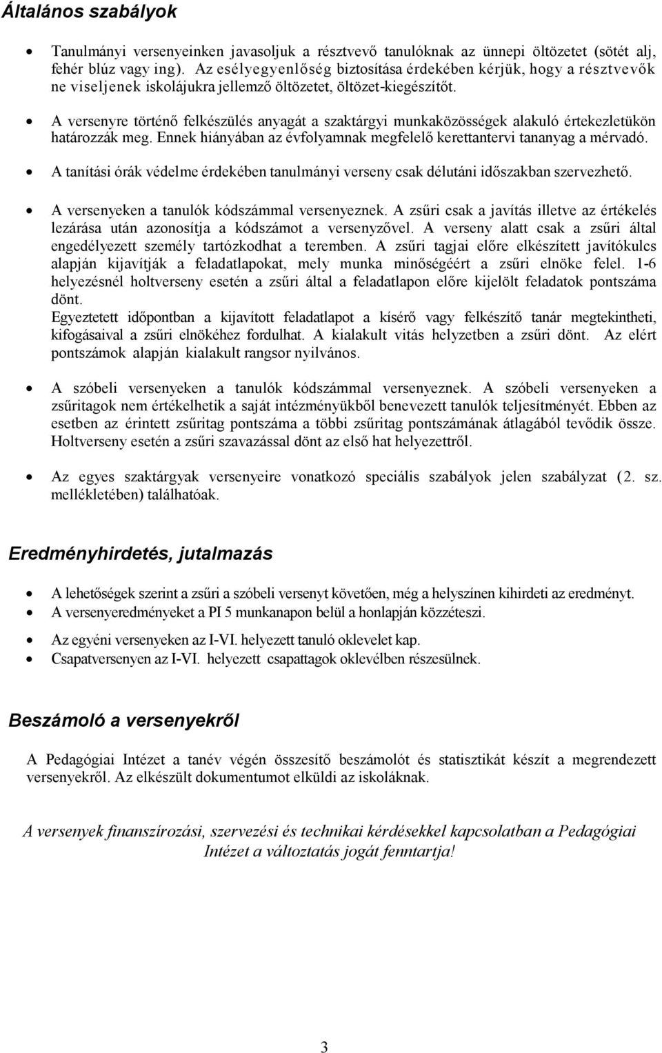 A versenyre történı felkészülés anyagát a szaktárgyi munkaközösségek alakuló értekezletükön határozzák meg. Ennek hiányában az évfolyamnak megfelelı kerettantervi tananyag a mérvadó.