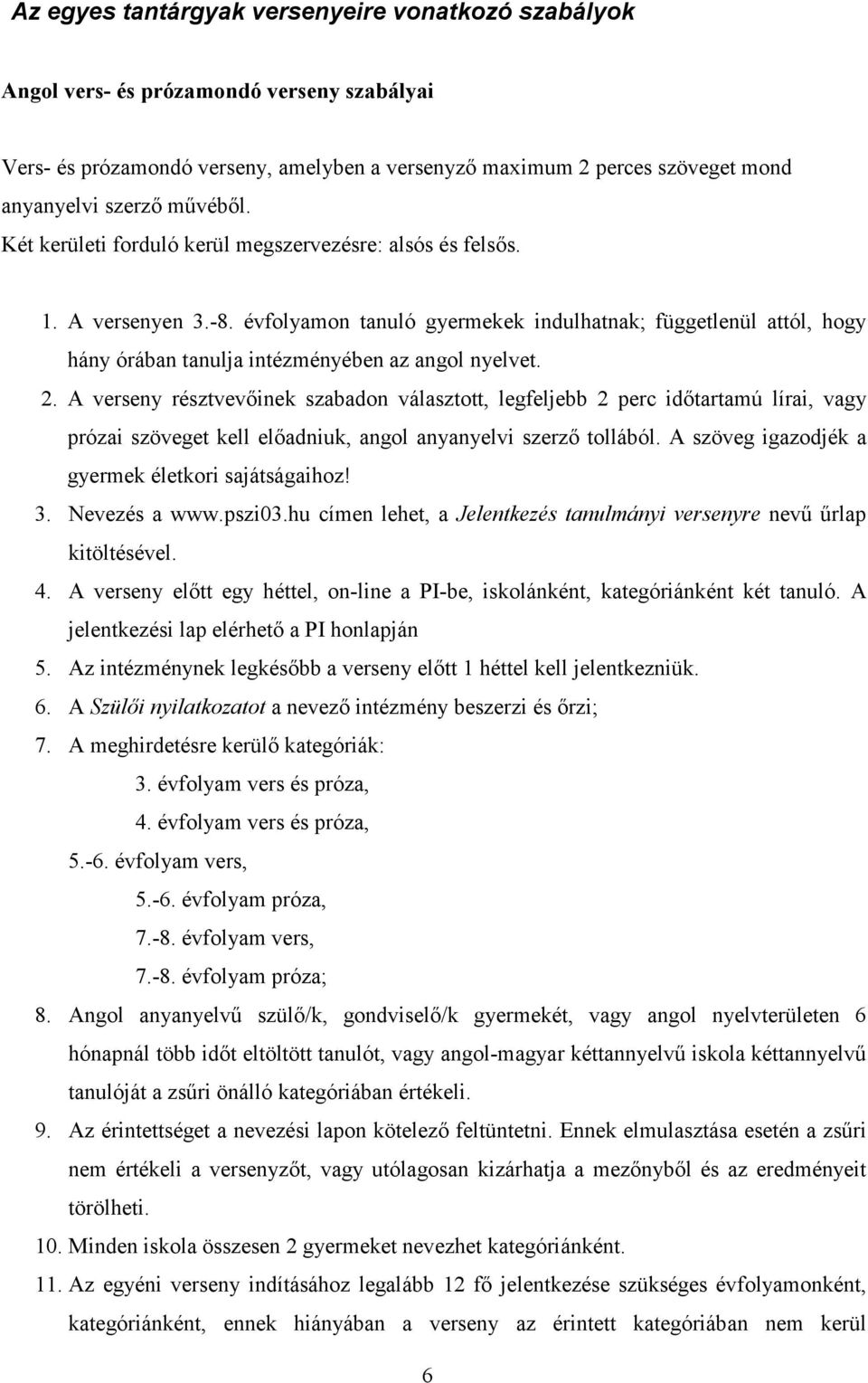 évfolyamon tanuló gyermekek indulhatnak; függetlenül attól, hogy hány órában tanulja intézményében az angol nyelvet. 2.