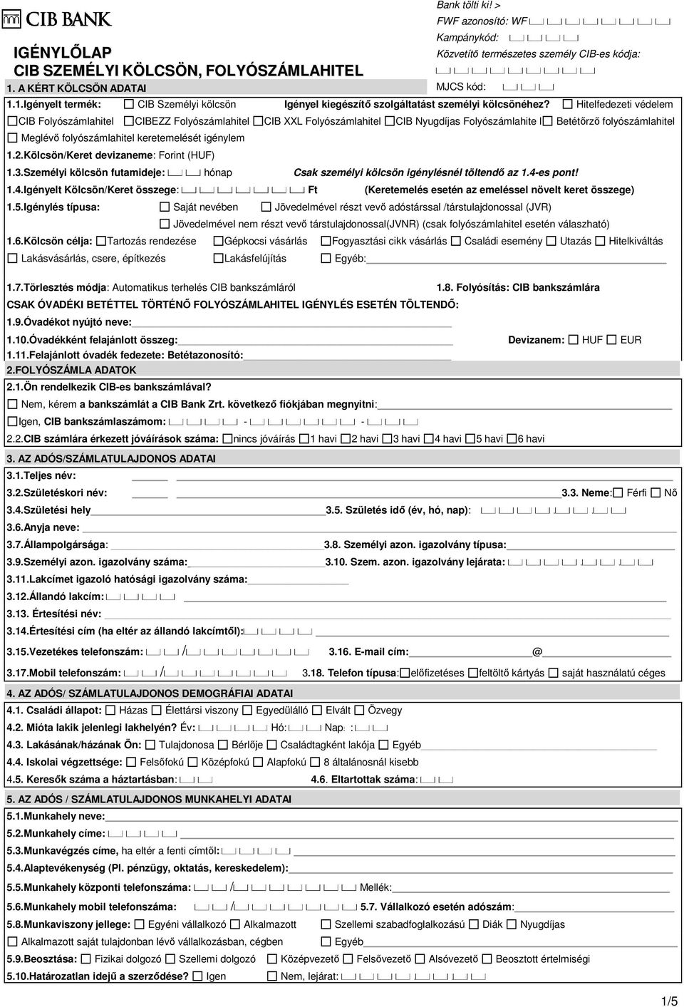 1.2.Kölcsön/Keret devizaneme: Forint (HUF) Bank tölti ki! > FWF azonosító: WF Kampánykód: Közvetítı természetes személy CIB-es kódja: MJCS kód: 1.3.