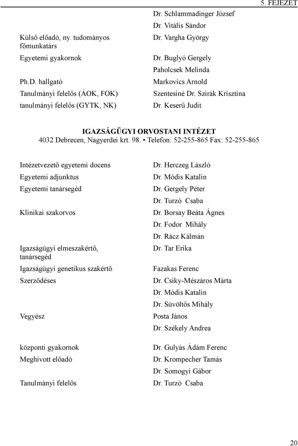 Telefon: 52-255-865 Fax: 52-255-865 Intézetvezető egyetemi docens Egyetemi adjunktus Egyetemi tanársegéd Klinikai szakorvos Igazságügyi elmeszakértő, tanársegéd Igazságügyi genetikus szakértő