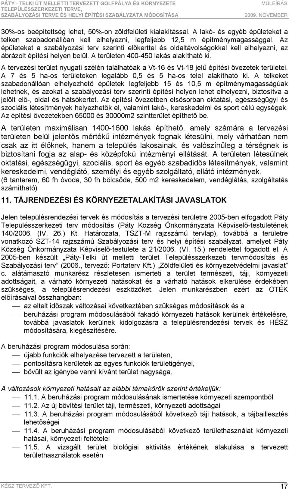 A tervezési terület nyugati szélén találhatóak a Vt-16 és Vt-18 jelű építési övezetek területei. A 7 és 5 ha-os területeken legalább 0,5 és 5 ha-os telel alakítható ki.