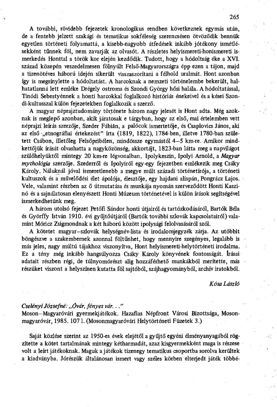 Tudott, hogy a hódoltság éke a XVI. század közepén veszedelmesen fölnyúlt Felső-Magyarországra épp ezen a tájon, majd a tizenötéves háború idején sikerült visszaszorítani a félhold uralmát.