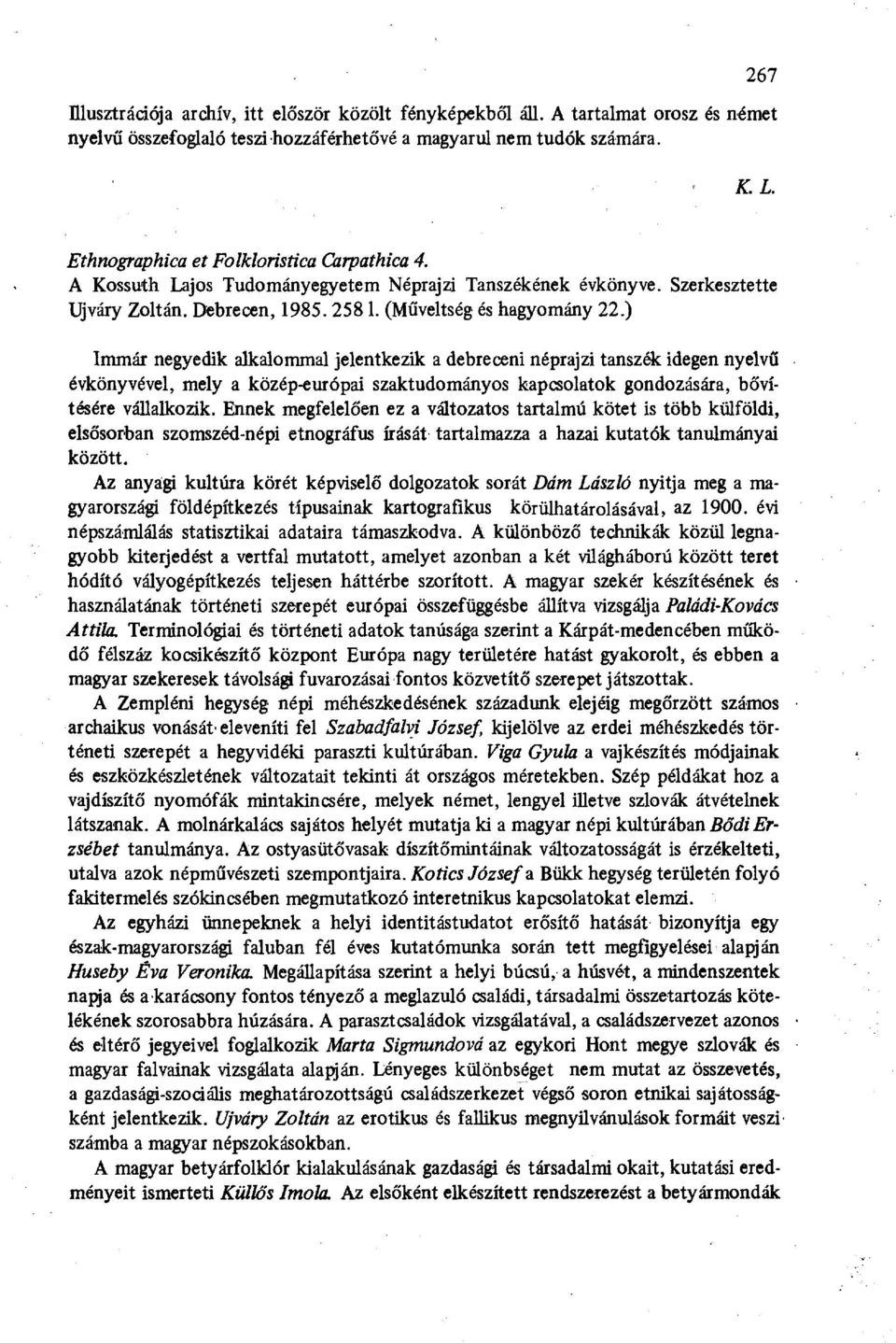 ) Immár negyedik alkalommal jelentkezik a debreceni néprajzi tanszék idegen nyelvű évkönyvével, mely a közép-európai szaktudományos kapcsolatok gondozására, bővítésére vállalkozik.