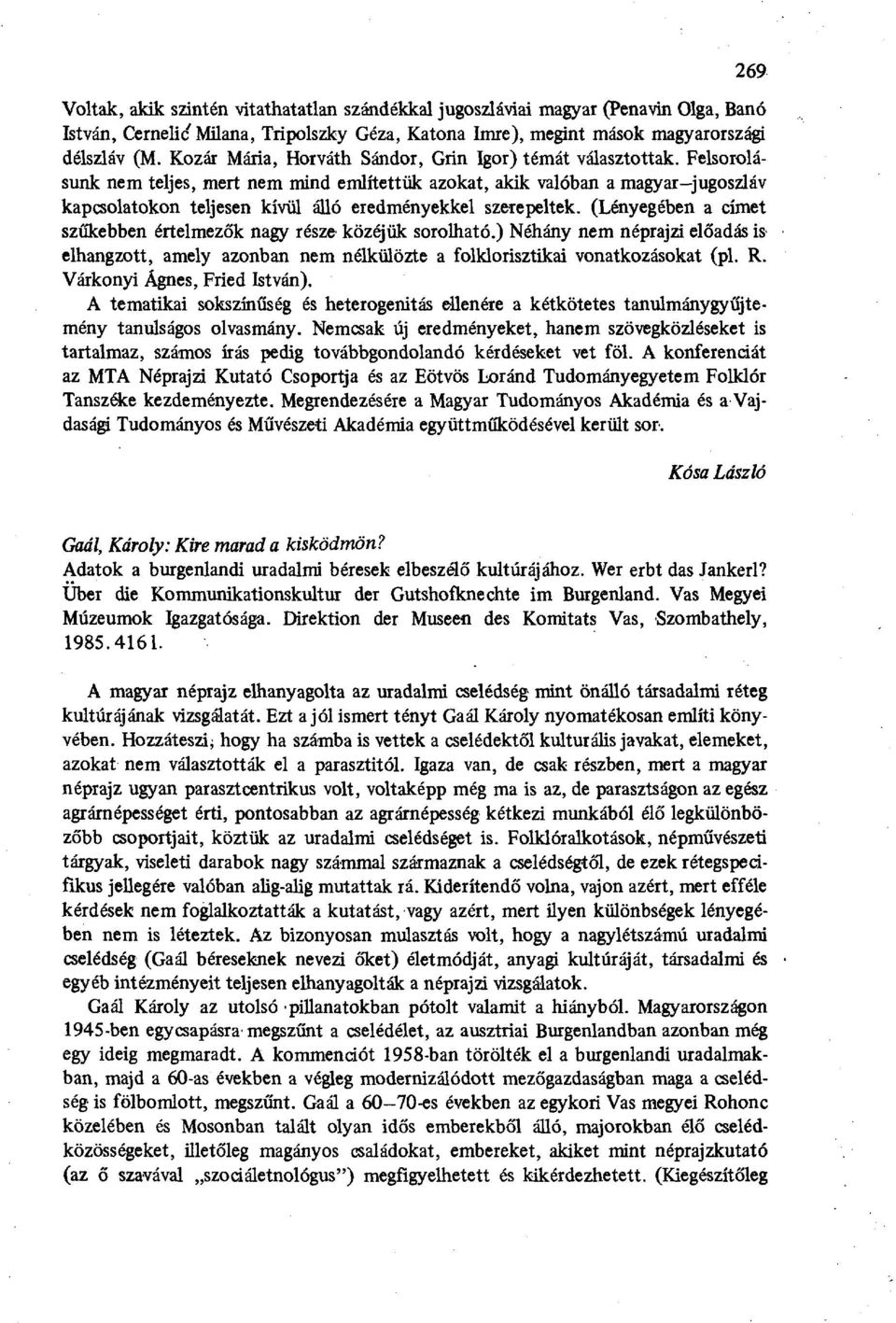 Felsorolásunk nem teljes, mert nem mind említettük azokat, akik valóban a magyar jugoszláv kapcsolatokon teljesen kívül álló eredményekkel szerepeltek.