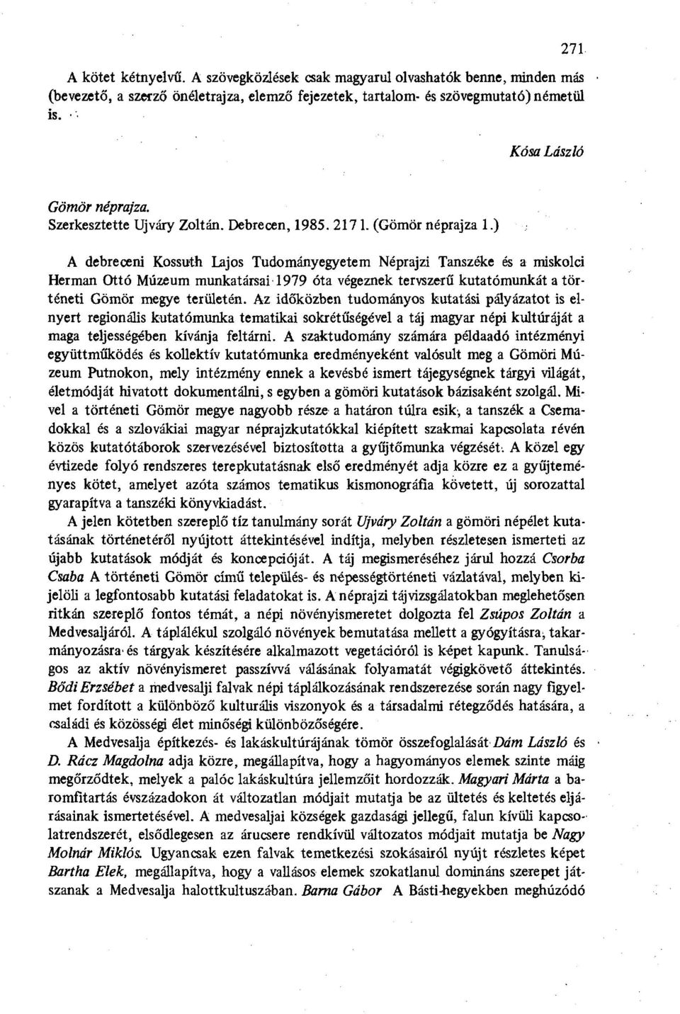 ) A debreceni Kossuth Lajos Tudományegyetem Néprajzi Tanszéke és a miskolci Herman Ottó Múzeum munkatársai 1979 óta végeznek tervszerű kutatómunkát a történeti Gömör megye területén.