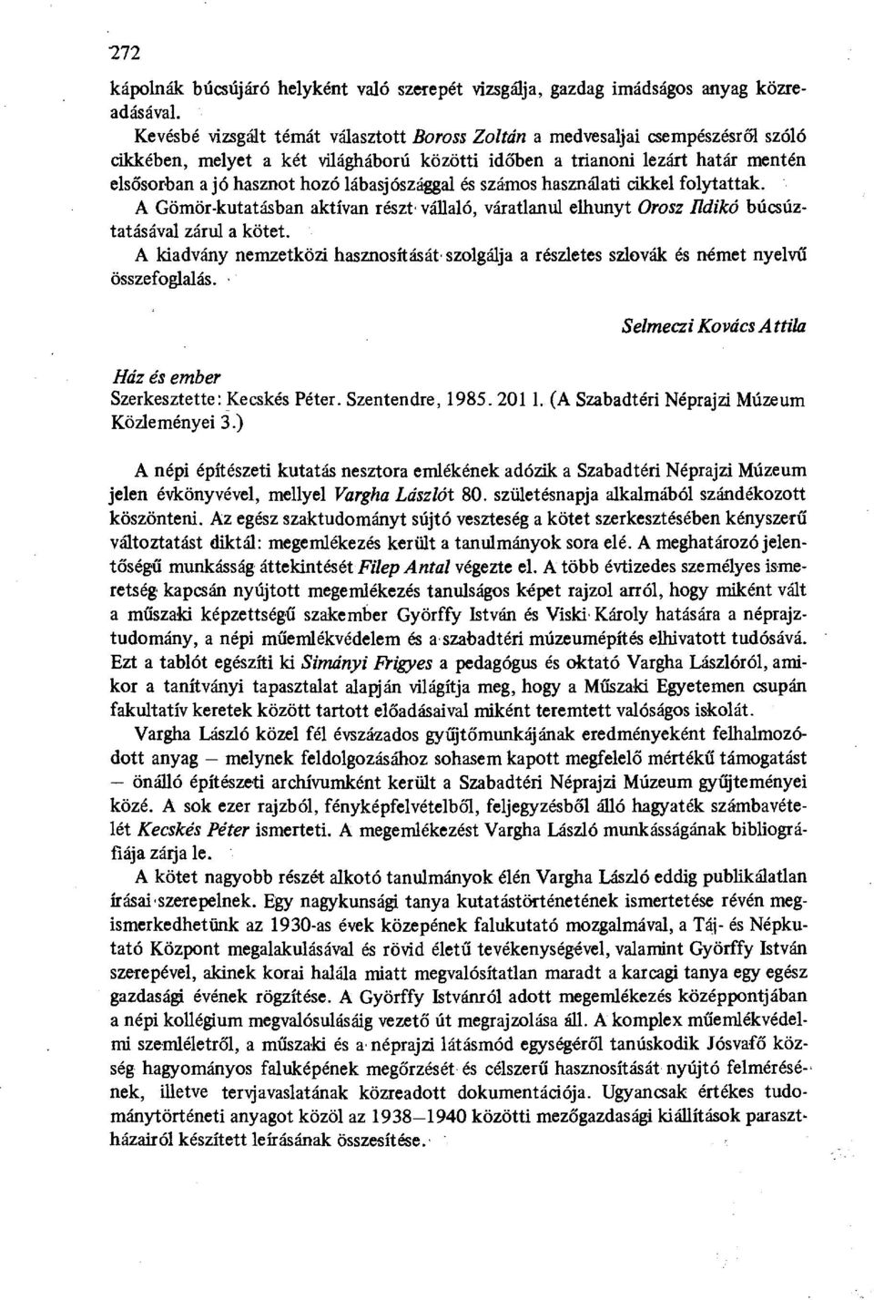 lábasjószággal és számos használati cikkel folytattak. A Gömör-kutatásban aktívan részt vállaló, váratlanul elhunyt Orosz Ildikó búcsúztatásával zárul a kötet.