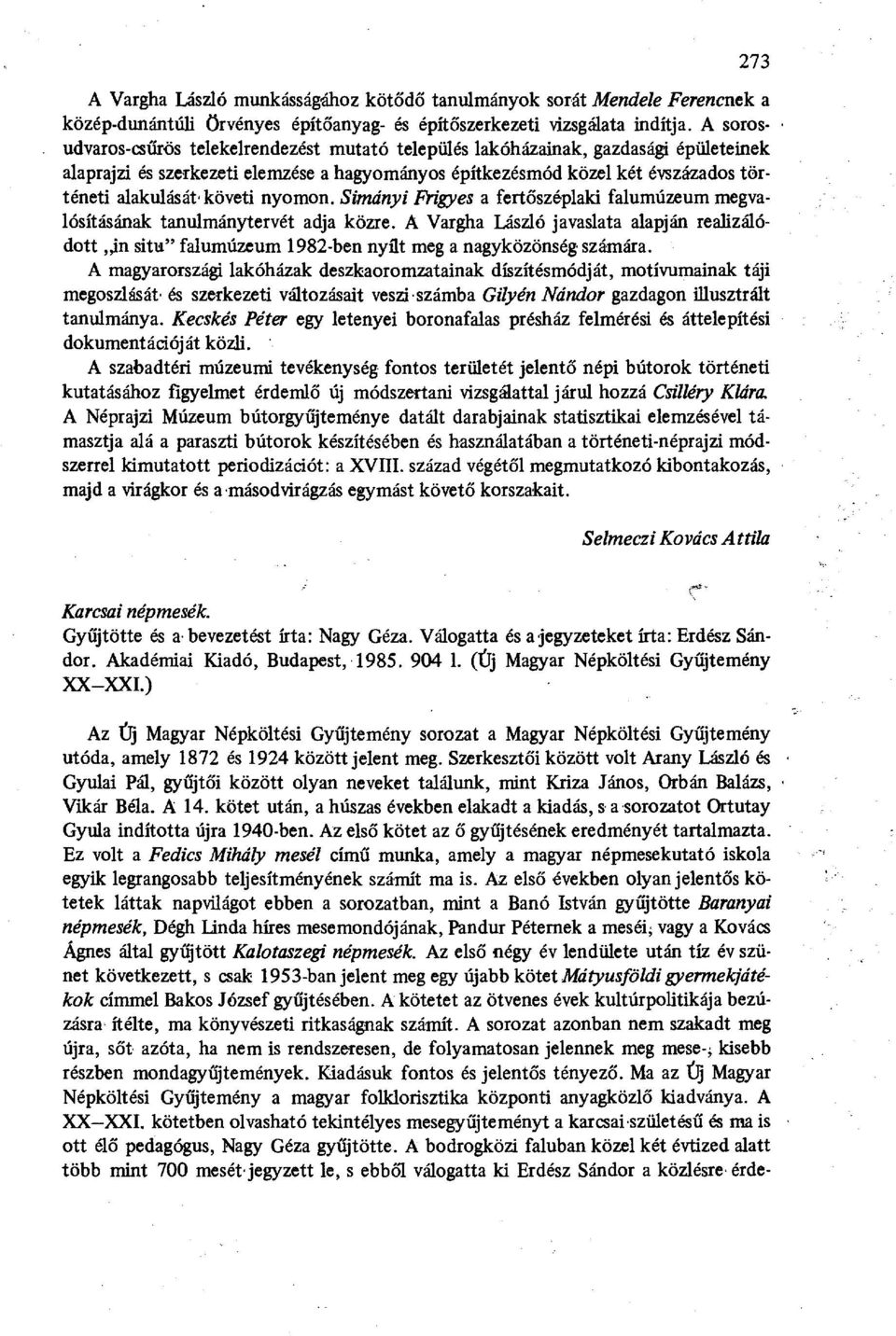 alakulását'követi nyomon. Simányi Frigyes a fertőszéplaki falumúzeum megvalósításának tanulmánytervét adja közre.