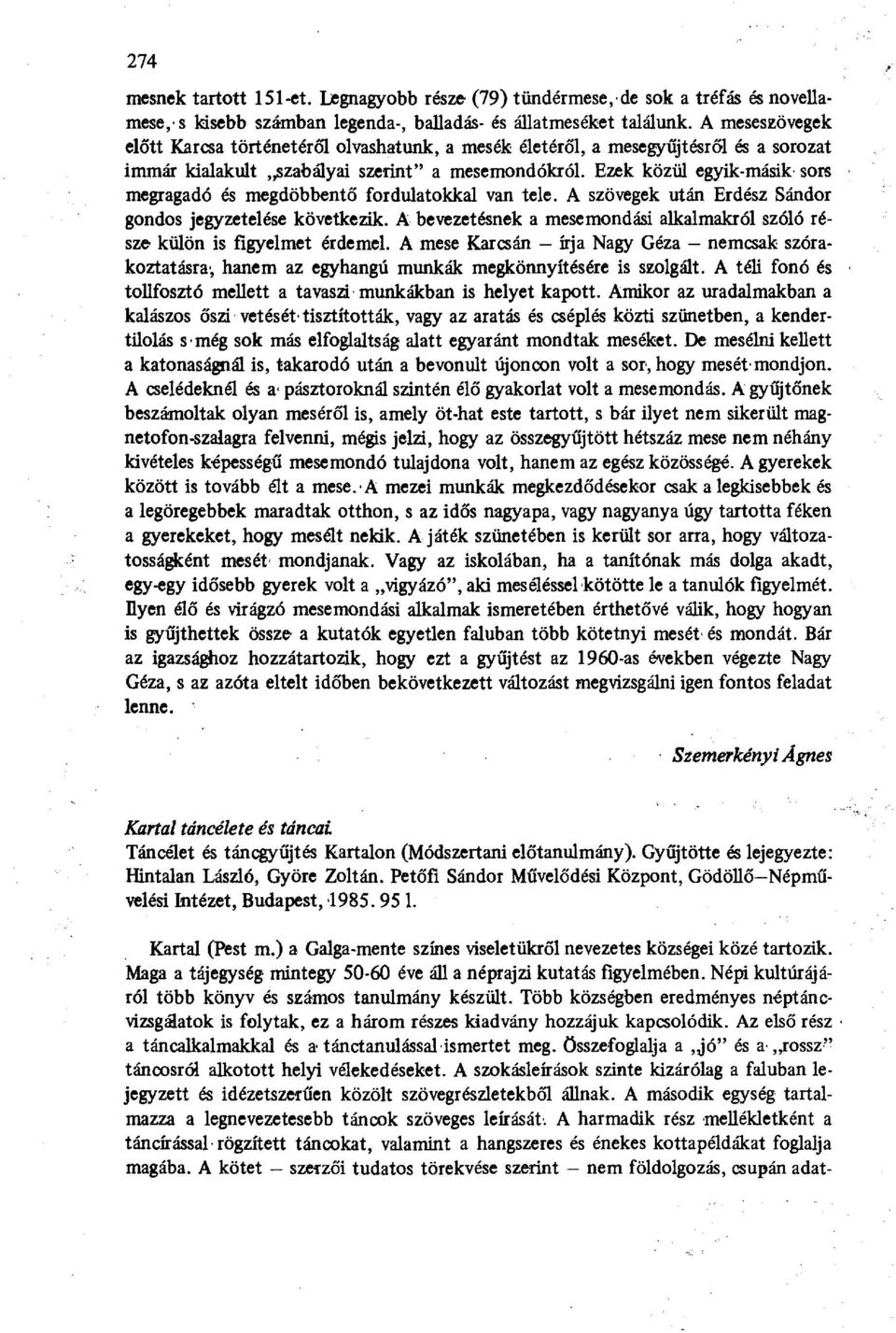 Ezek közül egyik-másik sors megragadó és megdöbbentő fordulatokkal van tele. A szövegek után Erdész Sándor gondos jegyzetelése következik.