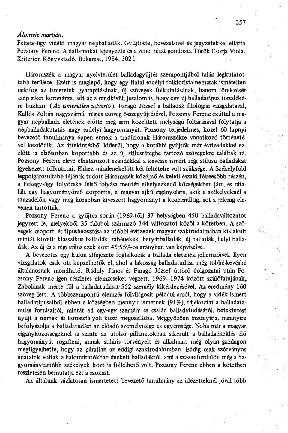 Ezért is meglepő, hogy egy fiatal erdélyi folklorista nemcsak ismételten nekifog az ismeretek gyarapításának, új szövegek fölkutatásának, hanem törekvését szép siker koronázza, sőt az a rendkívüli
