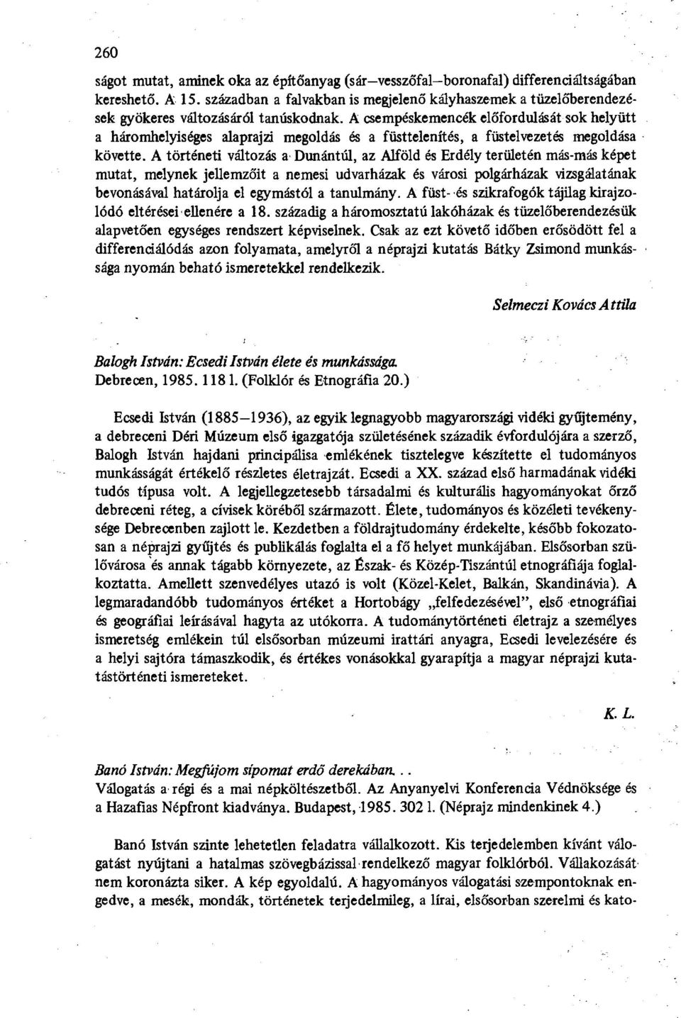 A csempéskemencék előfordulását sok helyütt a háromhelyiséges alaprajzi megoldás és a füsttelenítés, a füstelvezetés megoldása követte.