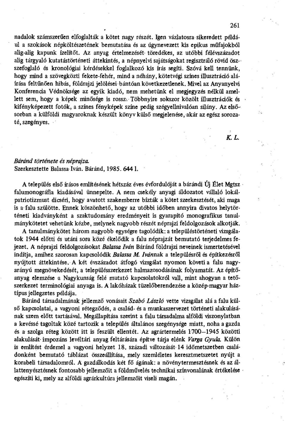 írás segíti. Szóvá kell tennünk, hogy mind a szövegközti fekete-fehér, mind a néhány, kötetvégi színes illusztráció aláírása feltűnően hibás, földrajzi jelölései bántóan következetlenek.
