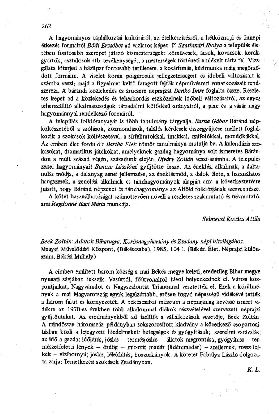 Vizsgálata kiterjed a háziipar fontosabb területére, a kosárfonás, kézimunka máig megőrződött formáira.