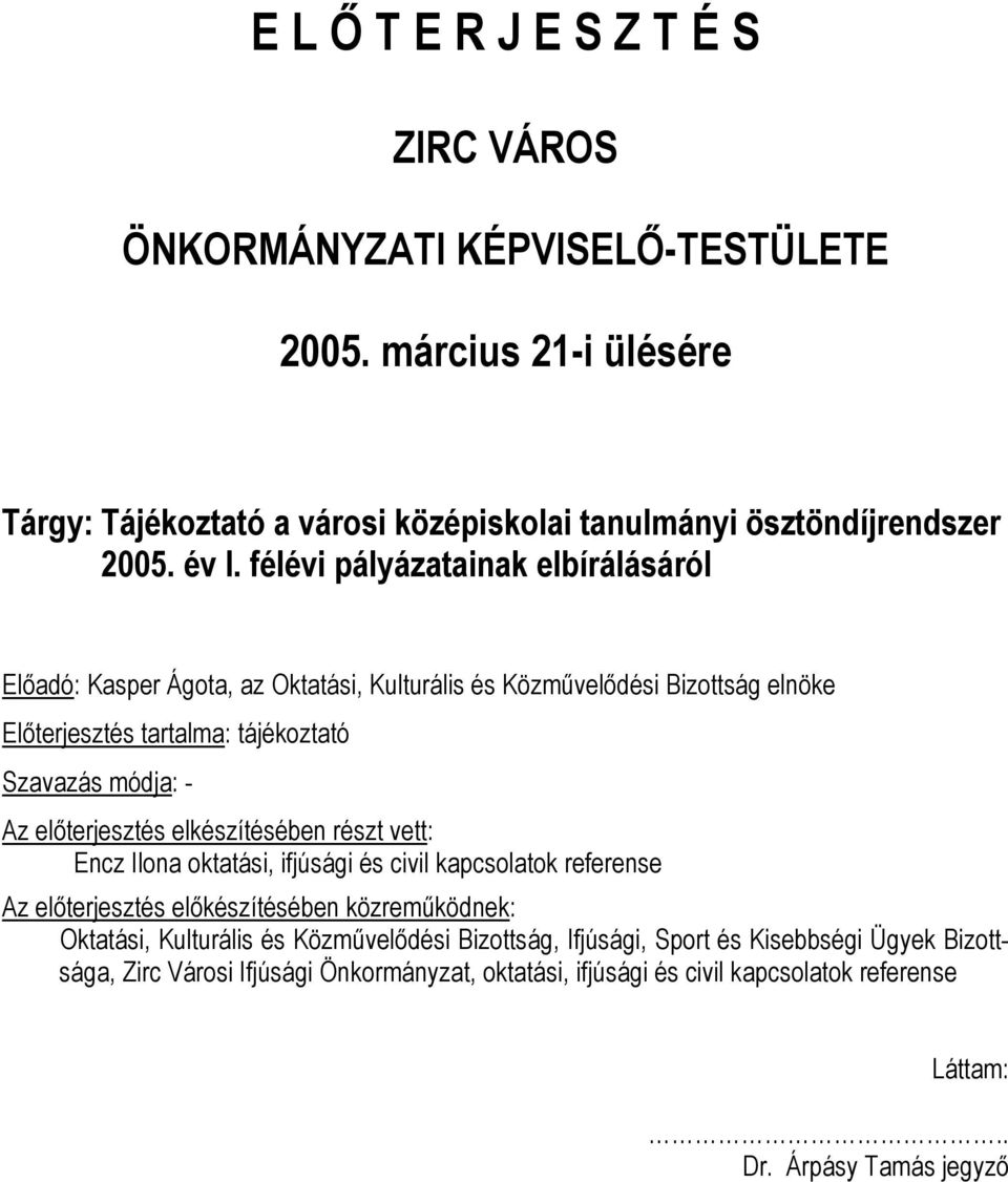 előterjesztés elkészítésében részt vett: Encz Ilona oktatási, ifjúsági és civil kapcsolatok referense Az előterjesztés előkészítésében közreműködnek: Oktatási, Kulturális és