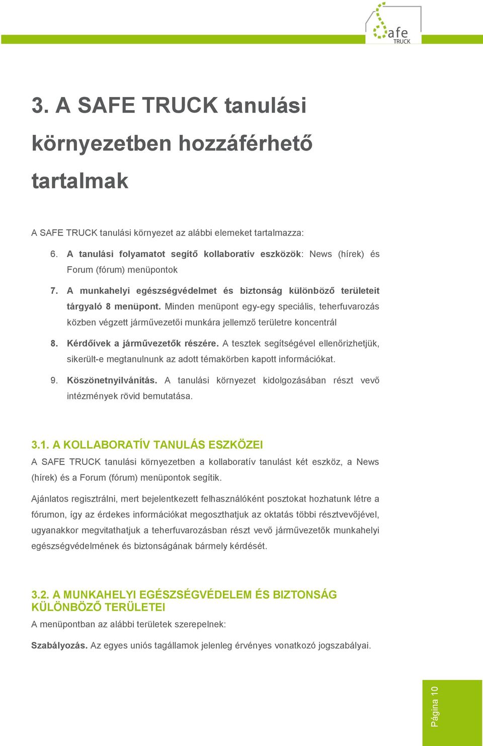 Minden menüpont egy-egy speciális, teherfuvarozás közben végzett járművezetői munkára jellemző területre koncentrál 8. Kérdőívek a járművezetők részére.