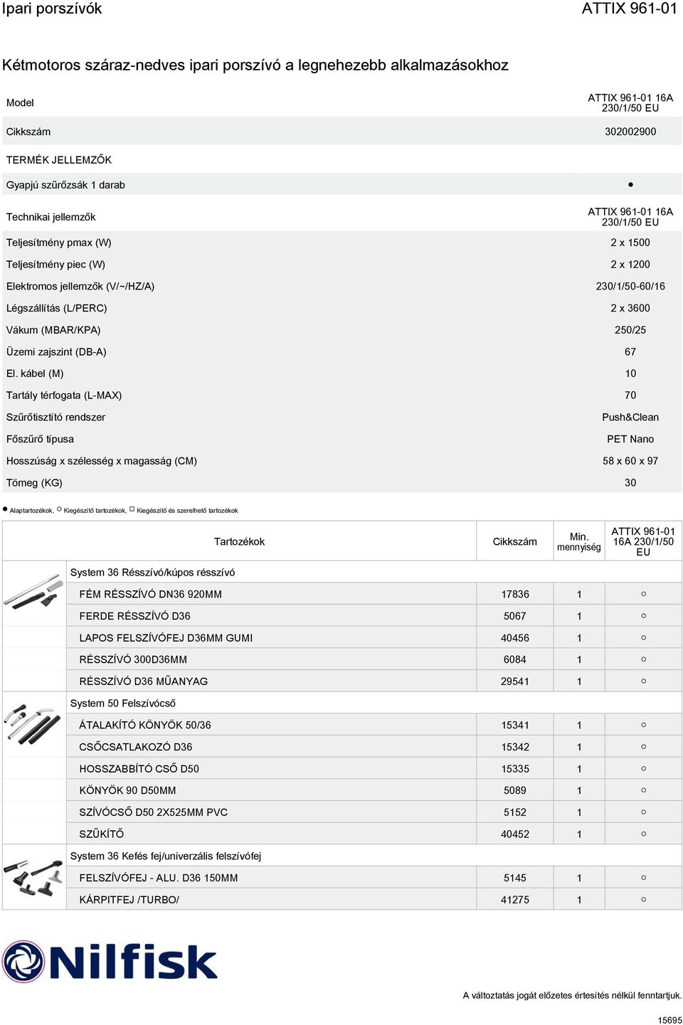 kábel (M) 10 Tartály térfogata (L-MAX) 70 Szűrőtisztító rendszer Főszűrő típusa Push&Clean PET Nano Hosszúság x szélesség x magasság (CM) 58 x 60 x 97 Tömeg (KG) 30 Alaptartozékok, Kiegészítő