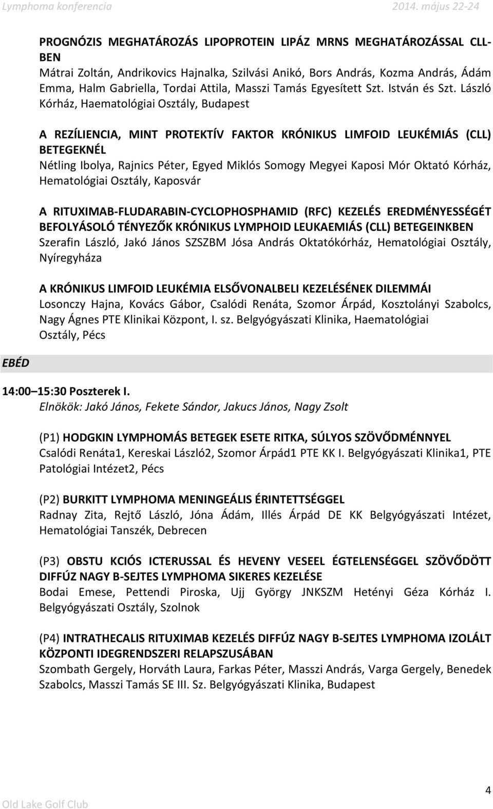 László Kórház, Haematológiai Osztály, Budapest A REZÍLIENCIA, MINT PROTEKTÍV FAKTOR KRÓNIKUS LIMFOID LEUKÉMIÁS (CLL) BETEGEKNÉL Nétling Ibolya, Rajnics Péter, Egyed Miklós Somogy Megyei Kaposi Mór