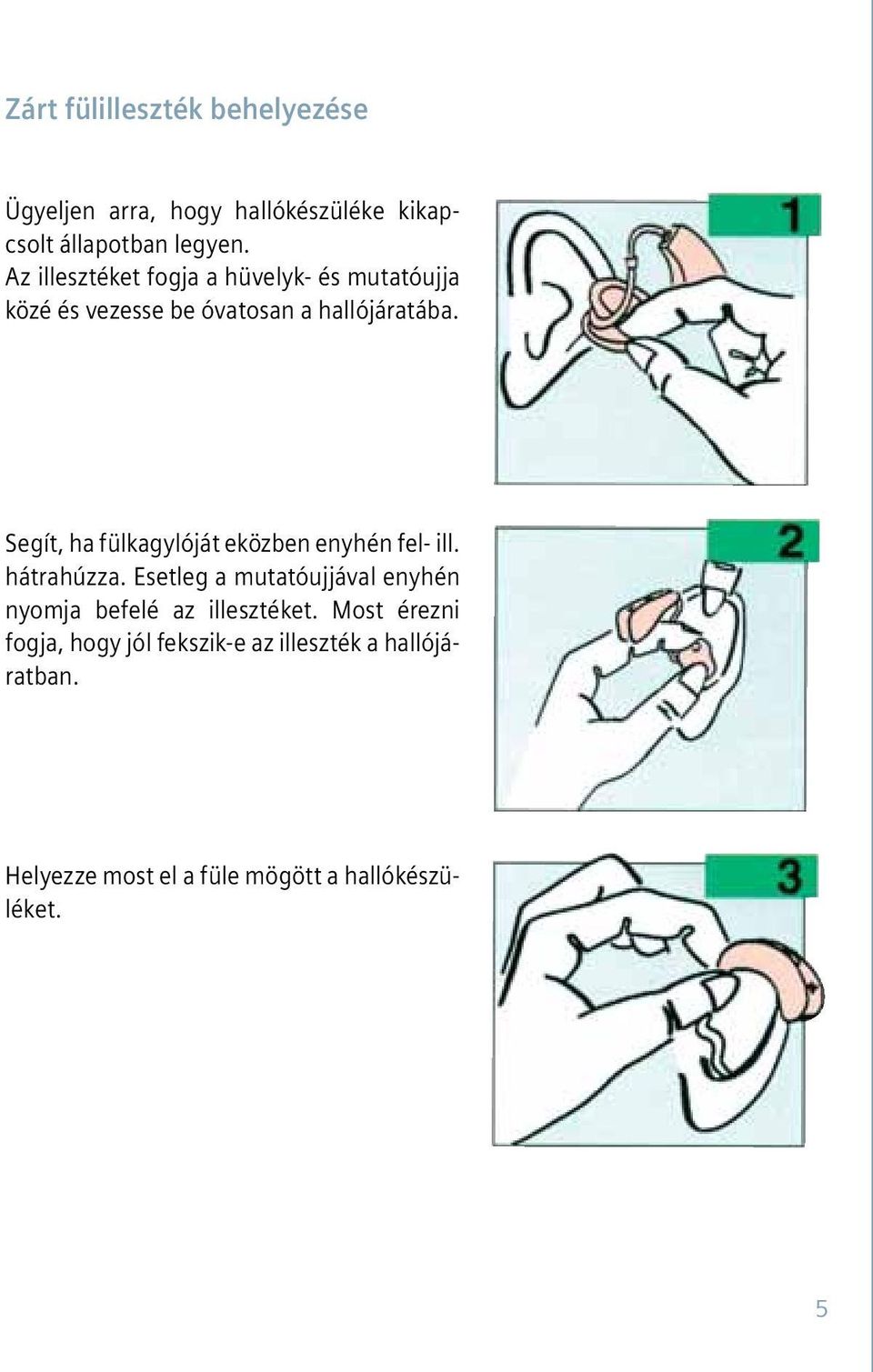 Se gít, ha fül kagy ló ját eköz ben eny hén fel- ill. hát ra húz za.