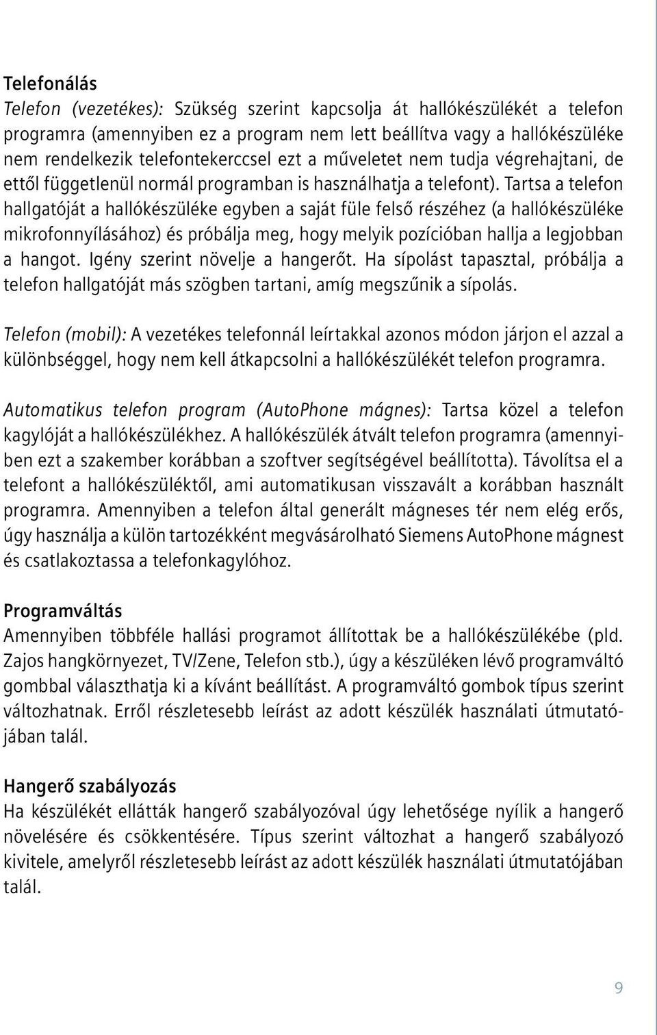 Tartsa a telefon hallgatóját a hallókészüléke egyben a saját füle fel ső részéhez (a hallókészüléke mikrofonnyílásához) és próbálja meg, hogy me lyik pozícióban hallja a legjobban a hangot.