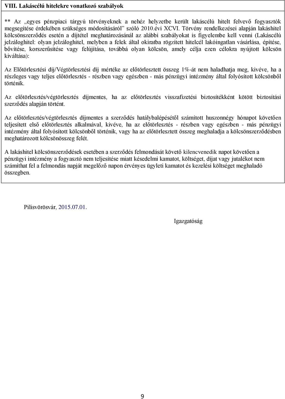 Törvény rendelkezései alapján lakáshitel kölcsönszerződés esetén a díjtétel meghatározásánál az alábbi szabályokat is figyelembe kell venni (Lakáscélú jelzáloghitel: olyan jelzáloghitel, melyben a