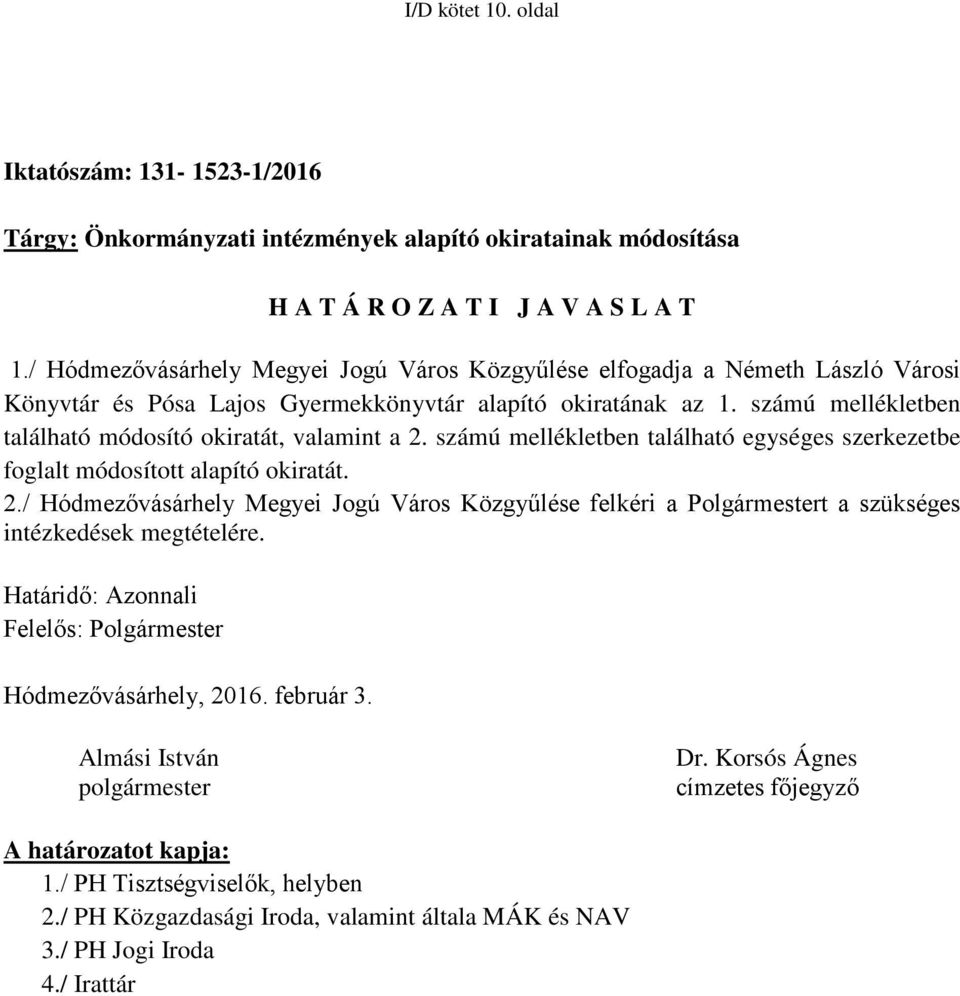 számú mellékletben található módosító okiratát, valamint a 2. számú mellékletben található egységes szerkezetbe foglalt módosított alapító okiratát. 2./ Hódmezővásárhely Megyei Jogú Város Közgyűlése felkéri a Polgármestert a szükséges intézkedések megtételére.