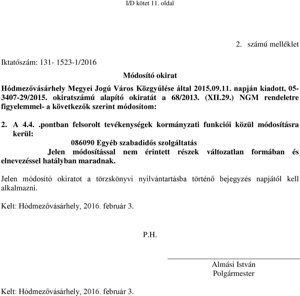 4..pontban felsorolt tevékenységek kormányzati funkciói közül módosításra kerül: 086090 Egyéb szabadidős szolgáltatás Jelen módosítással nem érintett részek változatlan formában és