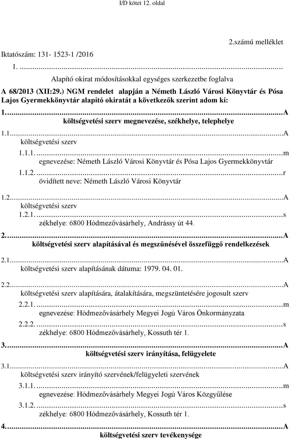 1.1.... m egnevezése: Németh László Városi Könyvtár és Pósa Lajos Gyermekkönyvtár 1.1.2.... r övidített neve: Németh László Városi Könyvtár 1.2... A költségvetési szerv 1.2.1.... s zékhelye: 6800 Hódmezővásárhely, Andrássy út 44.