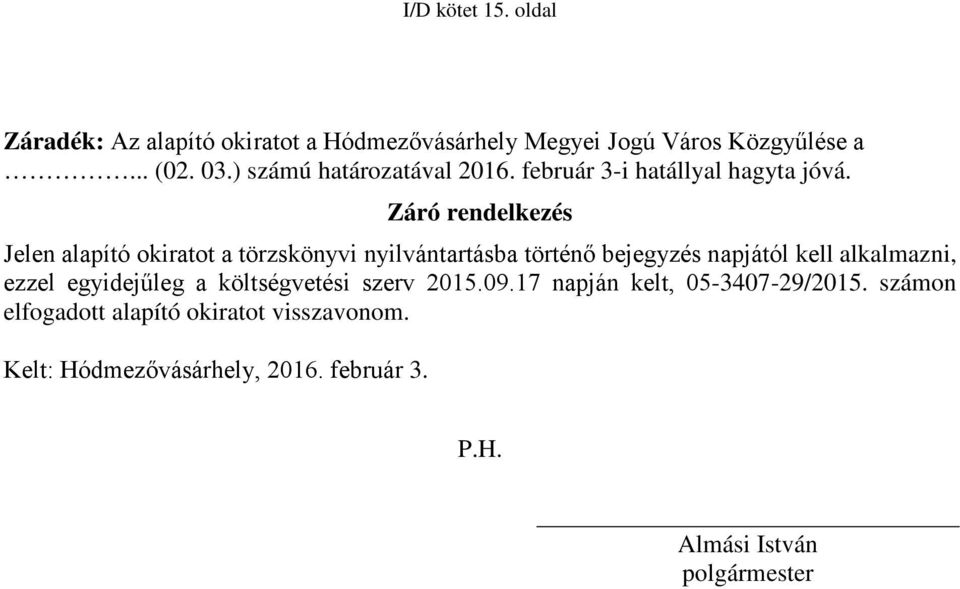 Záró rendelkezés Jelen alapító okiratot a törzskönyvi nyilvántartásba történő bejegyzés napjától kell alkalmazni, ezzel