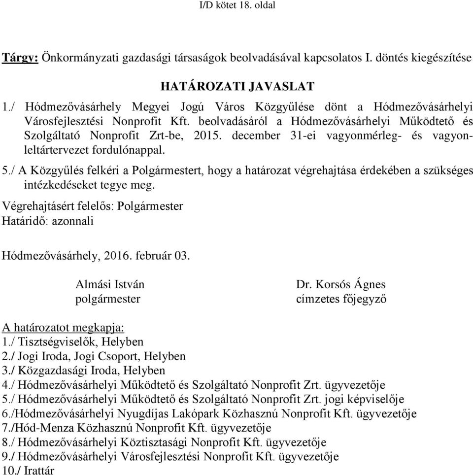 december 31-ei vagyonmérleg- és vagyonleltártervezet fordulónappal. 5./ A Közgyűlés felkéri a Polgármestert, hogy a határozat végrehajtása érdekében a szükséges intézkedéseket tegye meg.