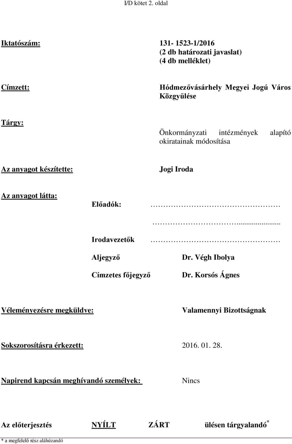 Önkormányzati intézmények alapító okiratainak módosítása Az anyagot készítette: Jogi Iroda Az anyagot látta: Előadók: Irodavezetők Aljegyző.