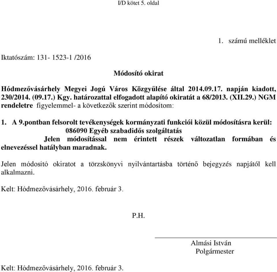 pontban felsorolt tevékenységek kormányzati funkciói közül módosításra kerül: 086090 Egyéb szabadidős szolgáltatás Jelen módosítással nem érintett részek változatlan formában és