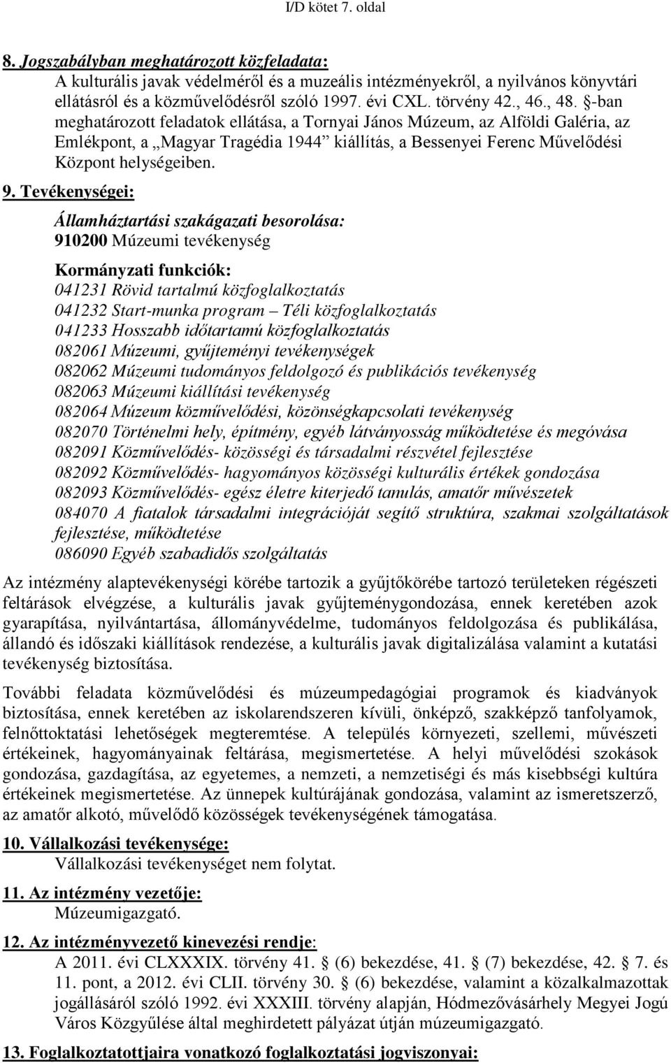 -ban meghatározott feladatok ellátása, a Tornyai János Múzeum, az Alföldi Galéria, az Emlékpont, a Magyar Tragédia 1944 kiállítás, a Bessenyei Ferenc Művelődési Központ helységeiben. 9.