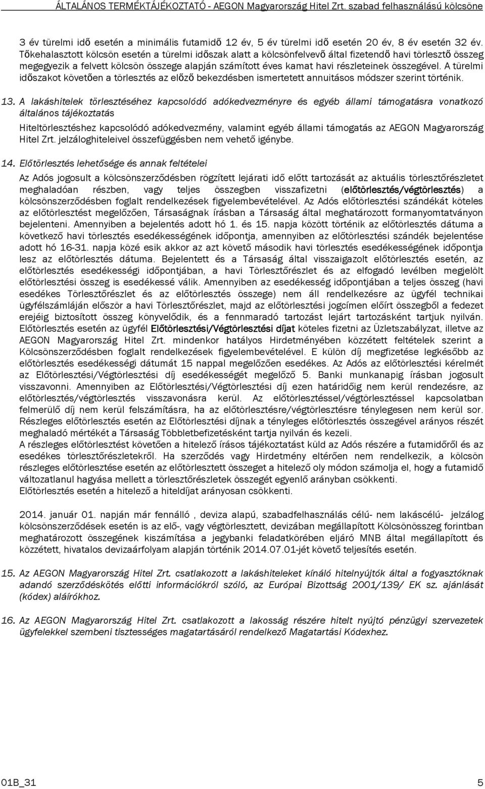 összegével. A türelmi időszakot követően a törlesztés az előző bekezdésben ismertetett annuitásos módszer szerint történik. 13.