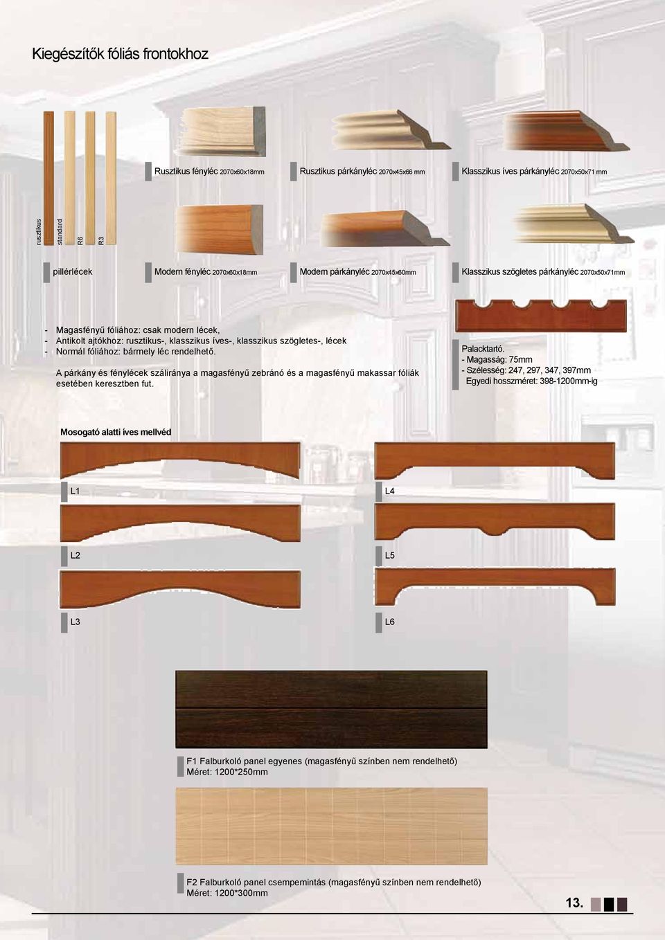 Minimum szélesség: 497 mm Minimum magasság: 400 mm pillérlécek Modern fényléc 2070x60x18mm Modern párkányléc 2070x45x60mm K I E G K ÉSZÍTŐ I E G ÉSZÍTŐ TERMÉKEK TERMÉKEK Klasszikus szögletes