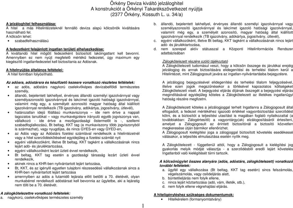 Amennyiben ez nem nyújt megfelelő mértékű fedezetet, úgy maximum egy kiegészítő ingatlanfedezetet kell biztosítania az Adósnak. A hitelnyújtás általános feltételei: A hitel forintban folyósítható.