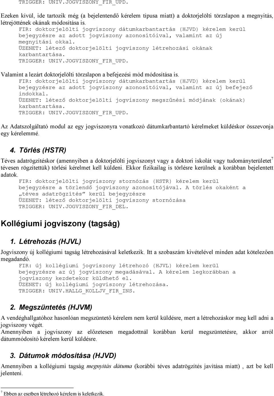 JOGVISZONY_FIR_UPD. Valamint a lezárt doktorjelölti törzslapon a befejezési mód módosítása is.