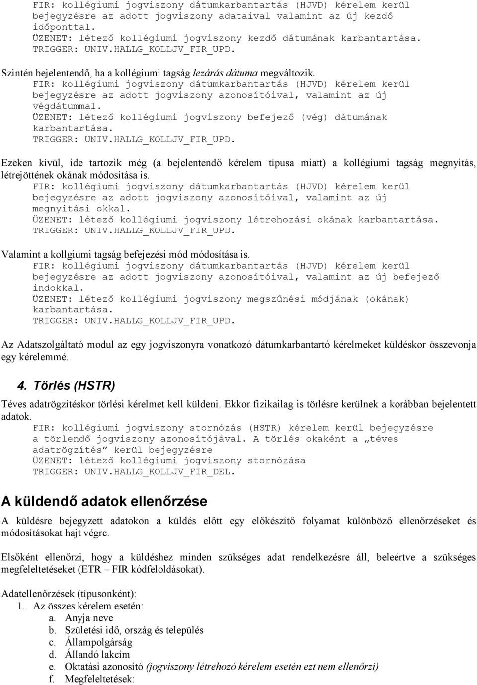 ÜZENET: létezı kollégiumi befejezı (vég) ának karbantartása. TRIGGER: UNIV.HALLG_KOLLJV_FIR_UPD.