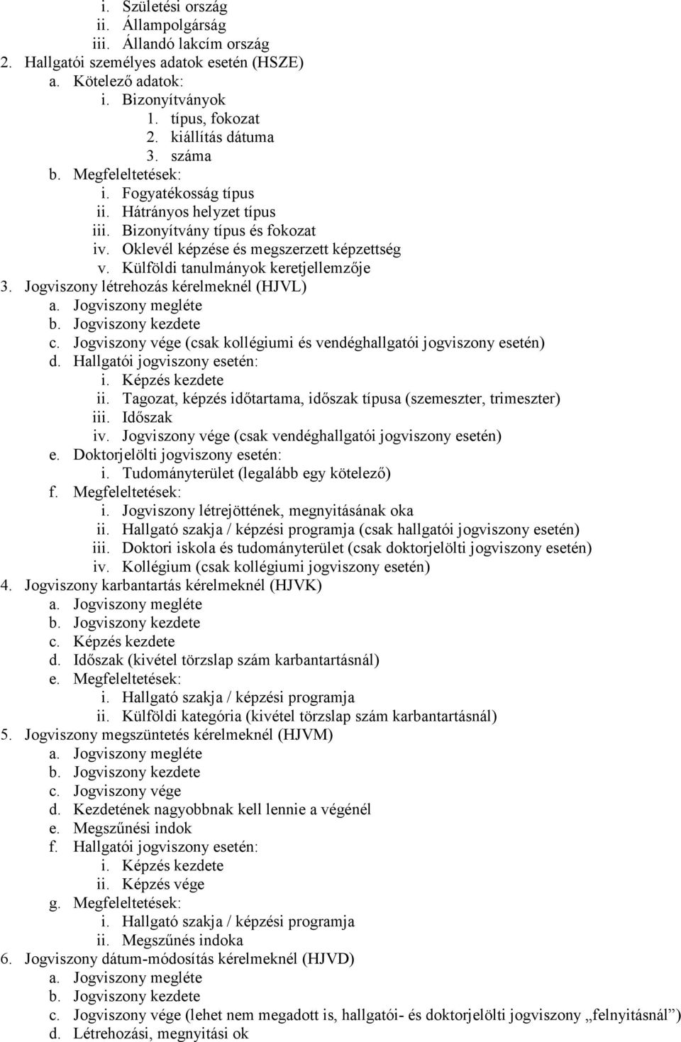 Jogviszony létrehozás kérelmeknél (HJVL) a. Jogviszony megléte b. Jogviszony kezdete c. Jogviszony vége (csak kollégiumi és vendéghallgatói esetén) d. Hallgatói esetén: i. Képzés kezdete ii.