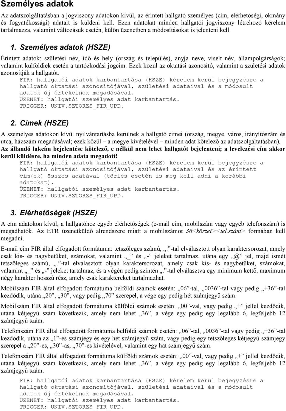 Személyes adatok () Érintett adatok: születési név, idı és hely (ország és település), anyja neve, viselt név, állampolgárságok; valamint külföldiek esetén a tartózkodási jogcím.