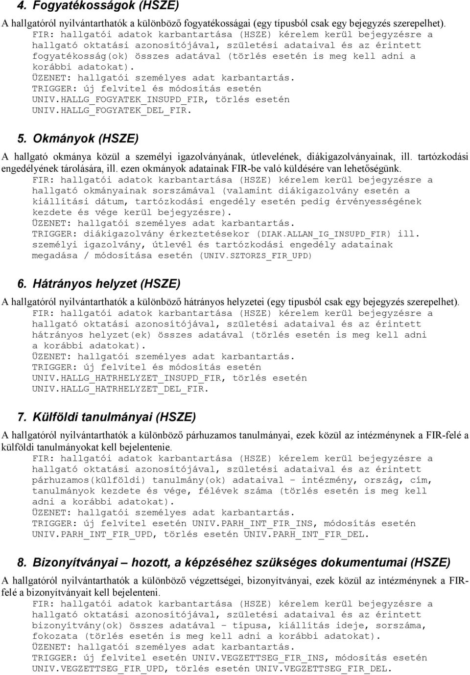 korábbi adatokat). ÜZENET: hallgatói személyes adat karbantartás. TRIGGER: új felvitel és módosítás esetén UNIV.HALLG_FOGYATEK_INSUPD_FIR, törlés esetén UNIV.HALLG_FOGYATEK_DEL_FIR. 5.